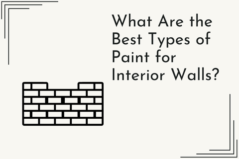 What Are the Best Types of Paint for Interior Walls?